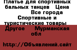 Платье для спортивных- бальных танцев › Цена ­ 20 000 - Все города Спортивные и туристические товары » Другое   . Мурманская обл.